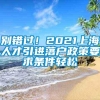 别错过！2021上海人才引进落户政策要求条件轻松