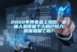 2022年养老金上涨后，退休人员医保个人账户划入额度增加了吗？