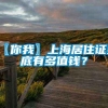 〖你我〗上海居住证到底有多值钱？