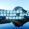 公公婆婆在国外，上海有公租房，我户口可以进去吗？