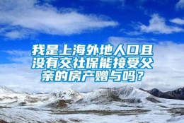 我是上海外地人口且没有交社保能接受父亲的房产赠与吗？