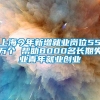 上海今年新增就业岗位55万个 帮助8000名长期失业青年就业创业