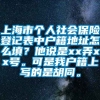 上海市个人社会保险登记表中户籍地址怎么填？他说是xx弄xx号。可是我户籍上写的是胡同。