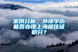 案例分析，外地学历能否办理上海居住证积分？