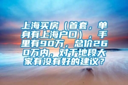 上海买房（首套，单身有上海户口），手里有90万，总价260万内，对于地段大家有没有好的建议？