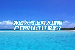 外地人与上海人结婚户口可以迁过来吗？