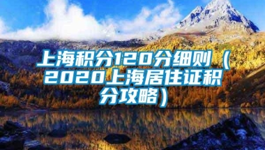 上海积分120分细则（2020上海居住证积分攻略）