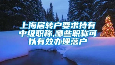 上海居转户要求持有中级职称,哪些职称可以有效办理落户