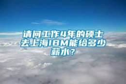 请问工作4年的硕士去上海IBM能给多少薪水？