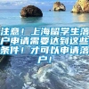 注意！上海留学生落户申请需要达到这些条件！才可以申请落户！