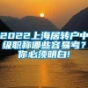 2022上海居转户中级职称哪些容易考？你必须明白!