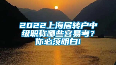 2022上海居转户中级职称哪些容易考？你必须明白!