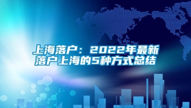 上海落户：2022年最新落户上海的5种方式总结