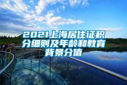 2021上海居住证积分细则及年龄和教育背景分值