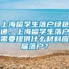 上海留学生落户绿色通，上海留学生落户需要提供什么材料应届落户？