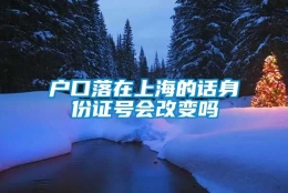 户口落在上海的话身份证号会改变吗