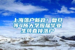 上海落户新政！复旦等4所大学应届毕业生可直接落户