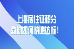 2021上海居住证积分怎么算？教你如何快速达标!