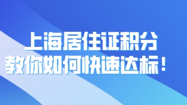 2021上海居住证积分怎么算？教你如何快速达标!