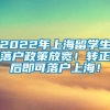 2022年上海留学生落户政策放宽！转正后即可落户上海！