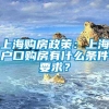 上海购房政策：上海户口购房有什么条件要求？