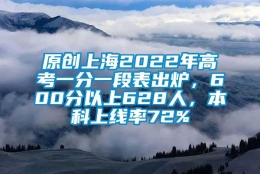 原创上海2022年高考一分一段表出炉，600分以上628人，本科上线率72%