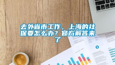 去外省市工作，上海的社保要怎么办？官方解答来了