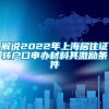 解说2022年上海居住证转户口申办材料其激励条件