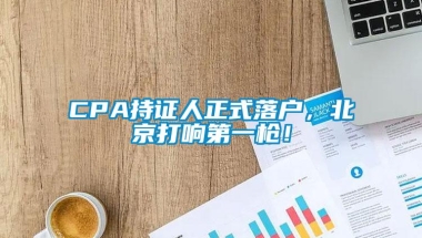 CPA持证人正式落户，北京打响第一枪！