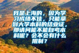 我是上海的，因为学习成绩不佳，只能拿到大学本科的结业证，那请问能不能自考本科呢？会不会有什么限制？