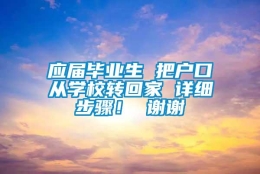 应届毕业生 把户口从学校转回家 详细步骤！ 谢谢