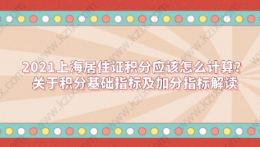 2021上海居住证积分应该怎么计算？关于积分基础指标及加分指标解读