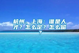 杭州、上海：谁是人才？怎么定？怎么留？