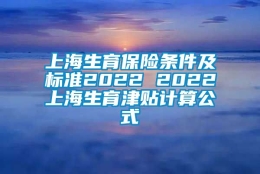 上海生育保险条件及标准2022 2022上海生育津贴计算公式