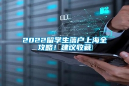 2022留学生落户上海全攻略！建议收藏