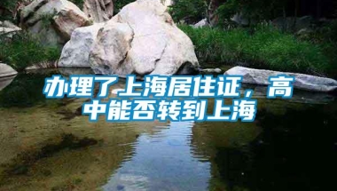 办理了上海居住证，高中能否转到上海