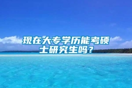 现在大专学历能考硕士研究生吗？