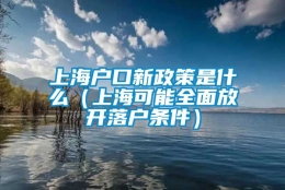 上海户口新政策是什么（上海可能全面放开落户条件）