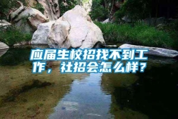 应届生校招找不到工作，社招会怎么样？