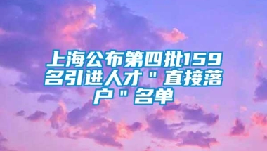 上海公布第四批159名引进人才＂直接落户＂名单