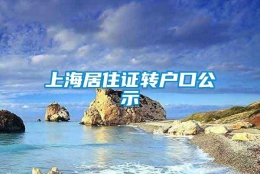 上海居住证转户口公示