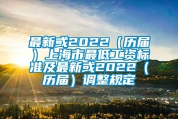 最新或2022（历届）上海市最低工资标准及最新或2022（历届）调整规定