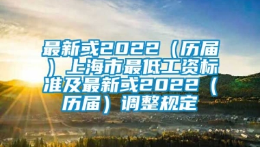 最新或2022（历届）上海市最低工资标准及最新或2022（历届）调整规定