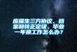 应届生三方协议、档案和转正定级，毕业一年换工作怎么办？