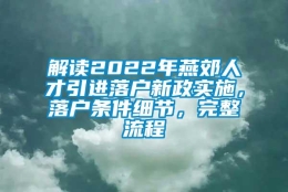 解读2022年燕郊人才引进落户新政实施，落户条件细节，完整流程