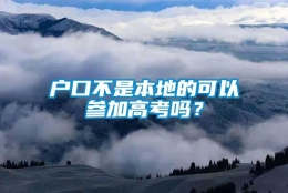 户口不是本地的可以参加高考吗？