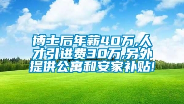 博士后年薪40万,人才引进费30万,另外提供公寓和安家补贴!