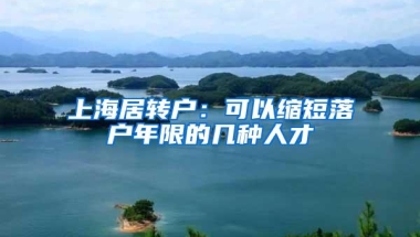 上海居转户：可以缩短落户年限的几种人才