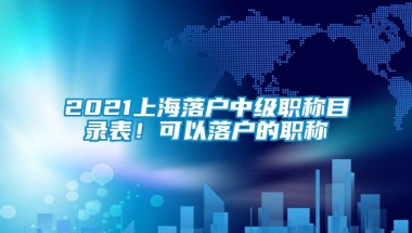 2021上海落户中级职称目录表！可以落户的职称