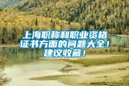 上海职称和职业资格证书方面的问题大全！建议收藏！